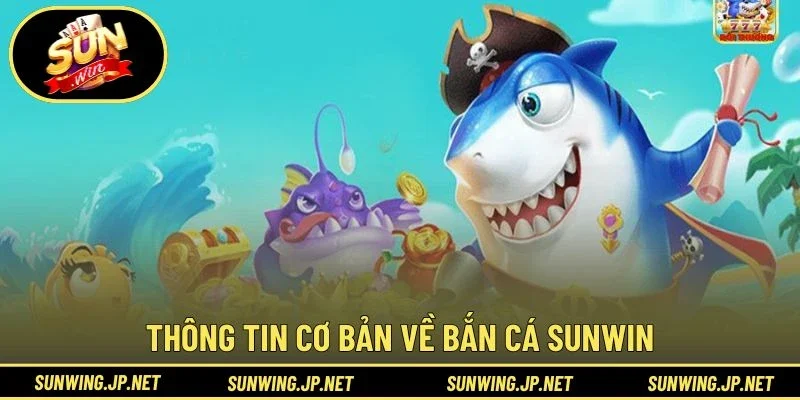 Thông tin cơ bản về Bắn Cá Sunwin